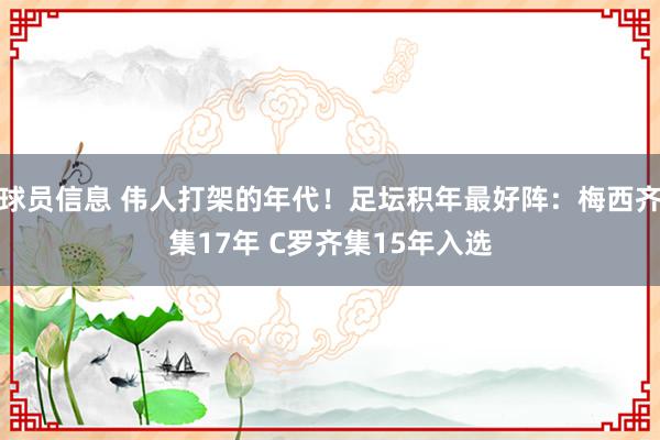 球员信息 伟人打架的年代！足坛积年最好阵：梅西齐集17年 C罗齐集15年入选