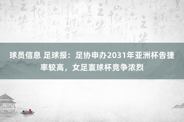 球员信息 足球报：足协申办2031年亚洲杯告捷率较高，女足寰球杯竞争浓烈