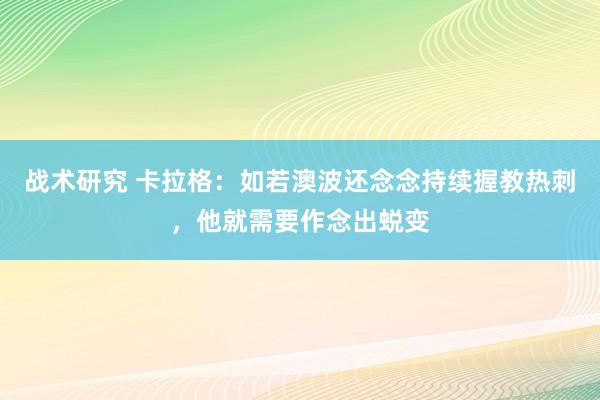 战术研究 卡拉格：如若澳波还念念持续握教热刺，他就需要作念出蜕变