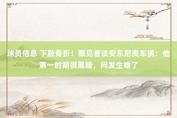 球员信息 下肢骨折！眼见者谈安东尼奥车祸：他第一时期很黑暗，问发生啥了