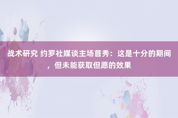 战术研究 约罗社媒谈主场首秀：这是十分的期间，但未能获取但愿的效果